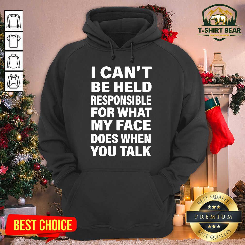 Hot I Can’t Be Held Responsible For What My Face Does When You Talk Shirt