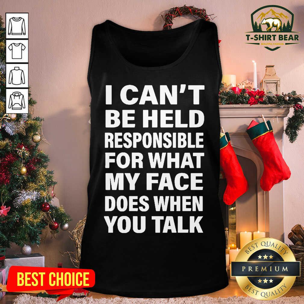 Hot I Can’t Be Held Responsible For What My Face Does When You Talk Shirt