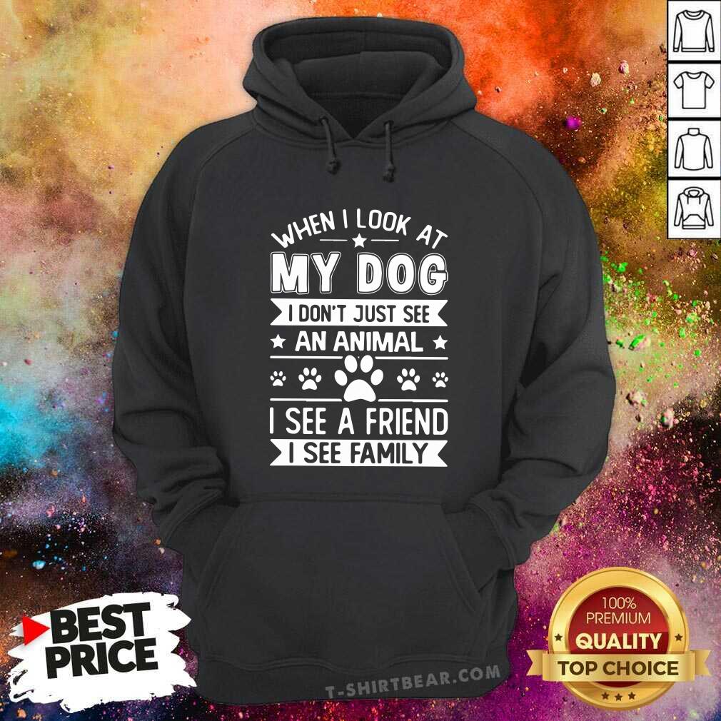 Hot When I Look At My Dog I See A Friend A Family Shirt