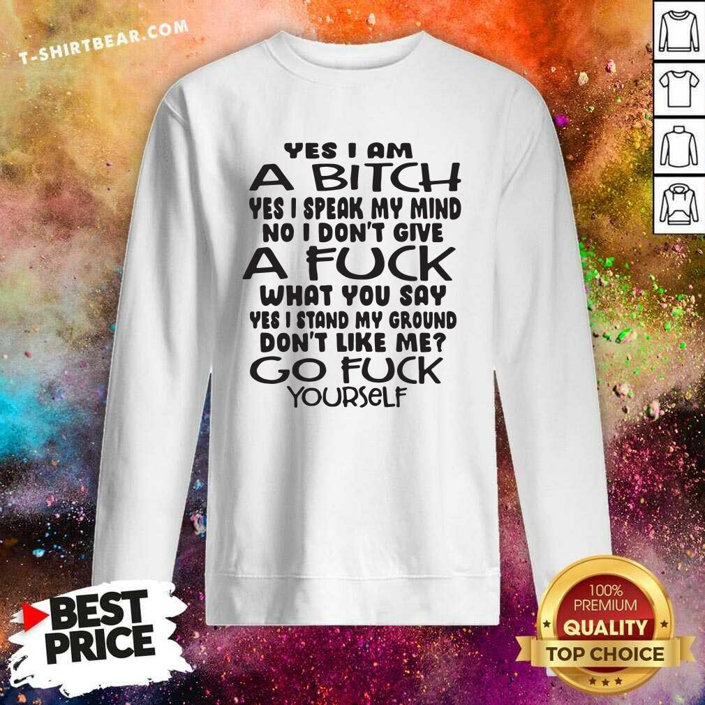 hot-yes-i-am-a-bitch-i-speak-my-mind-i-do-not-give-a-fuck-what-you-say-sweatshirt.jpg