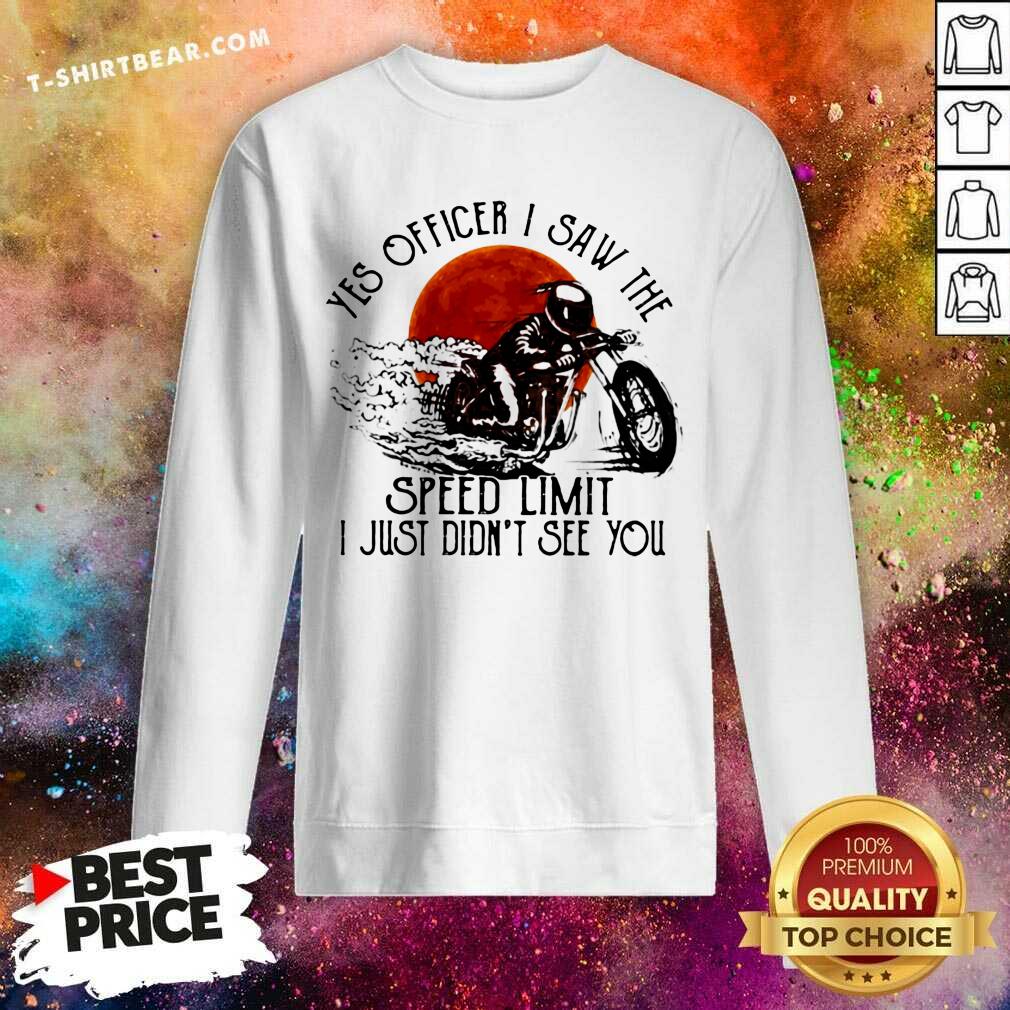 hot-yes-officier-i-saw-the-speed-limit-i-just-didnt-see-you-sweatshirt.jpg