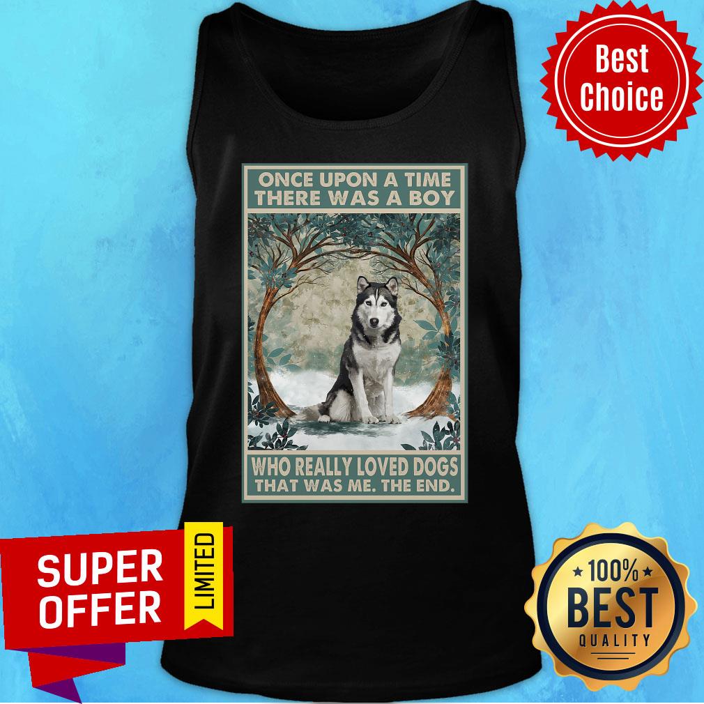Husky Once Upon A Time Boy Who Really Loved Dogs The End Shirt