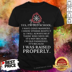 Awesome Yes I'm Old School I Was Raised Properly Shirt