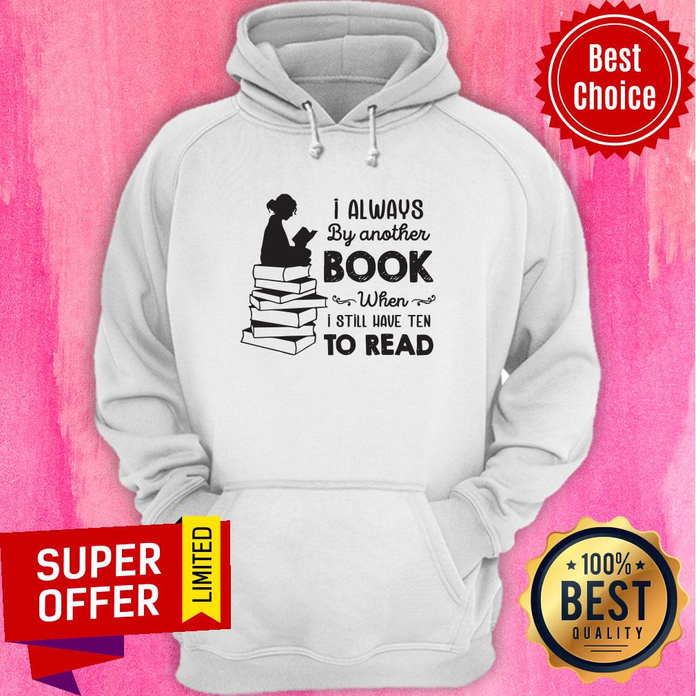 I Always Be Another Book When I Still Have Ten To Read Shirt