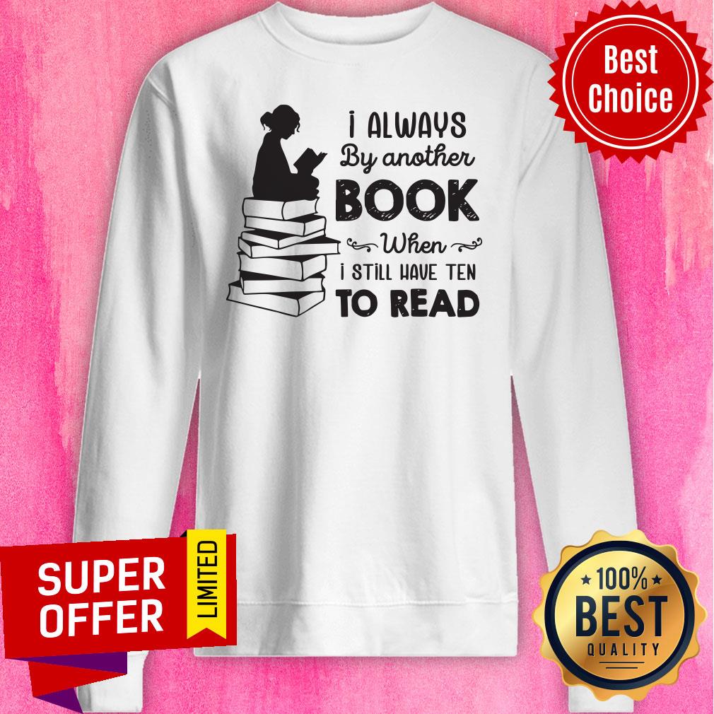 I Always Be Another Book When I Still Have Ten To Read Shirt