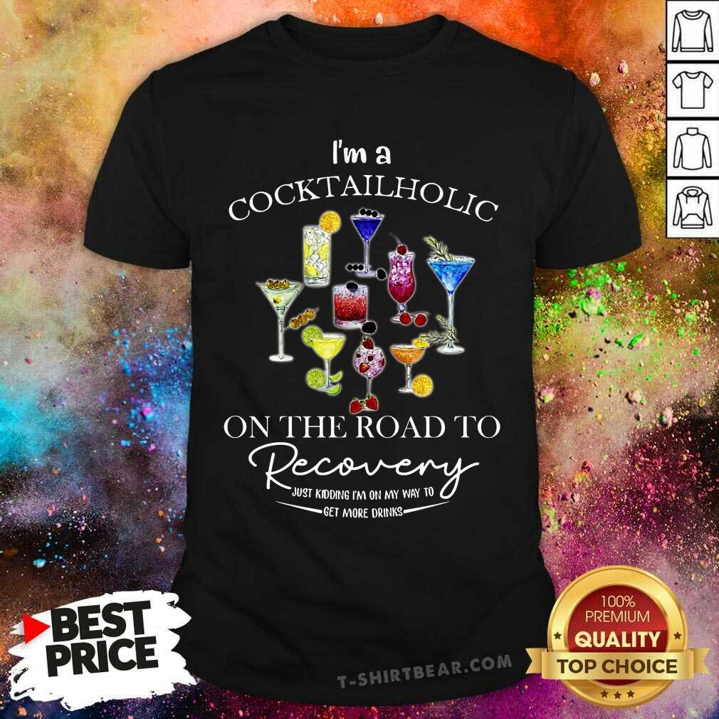 I Am A Cocktail Holic On The Road To Recovery Shirt