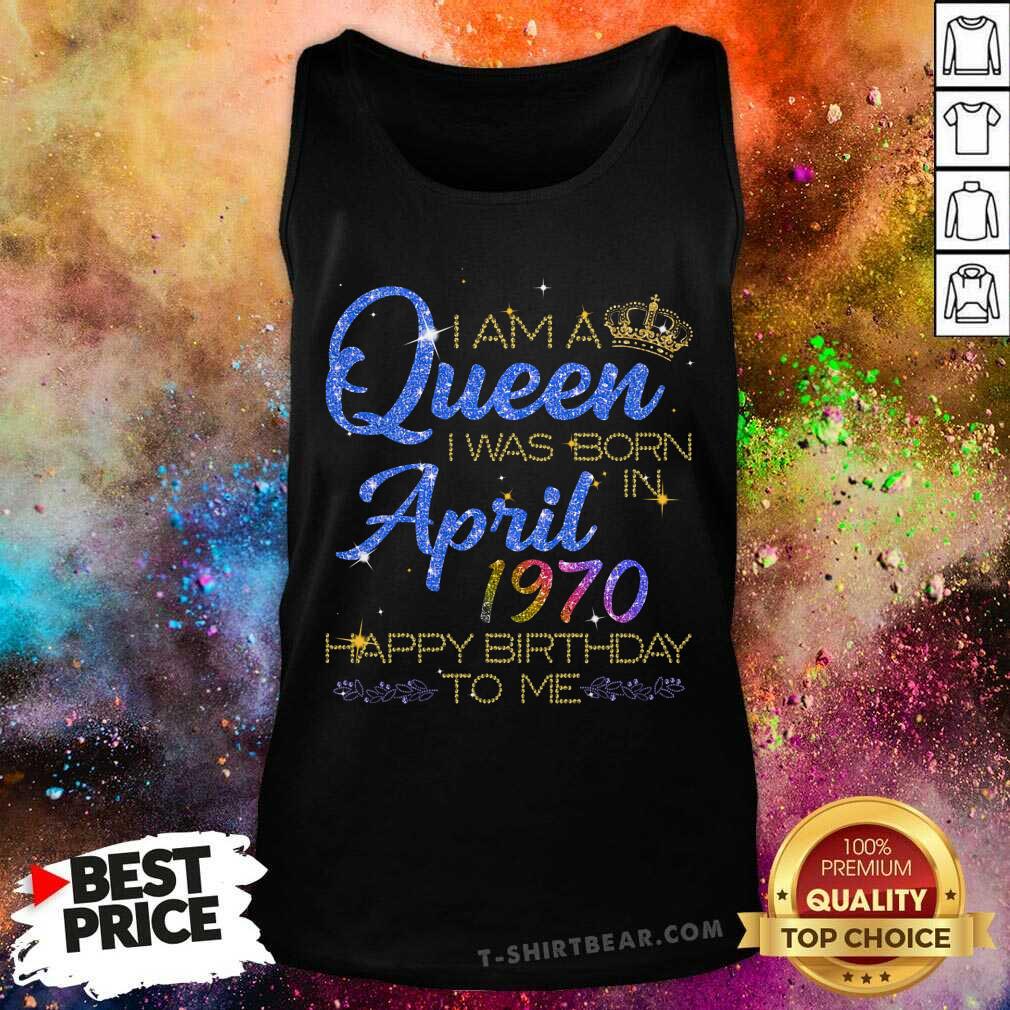 I Am A Queen I Was Born In April 1970 Shirt