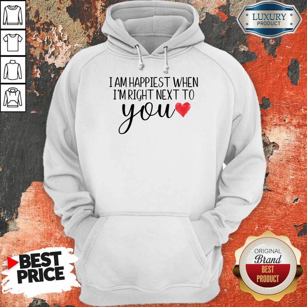 I Am Happiest When I Am Right Next To You Shirt