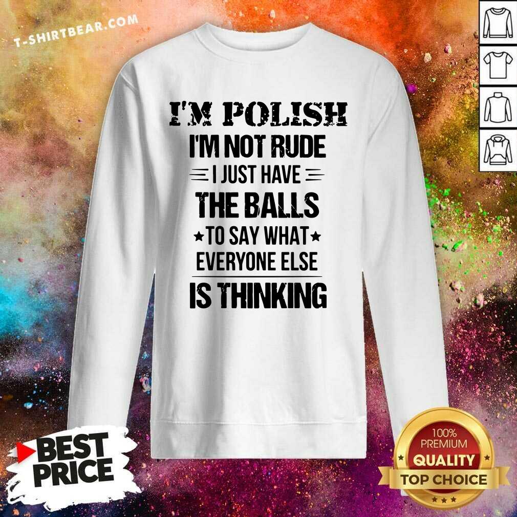I Am Polish I Am Not Rude The Balls Is Thinking Shirt