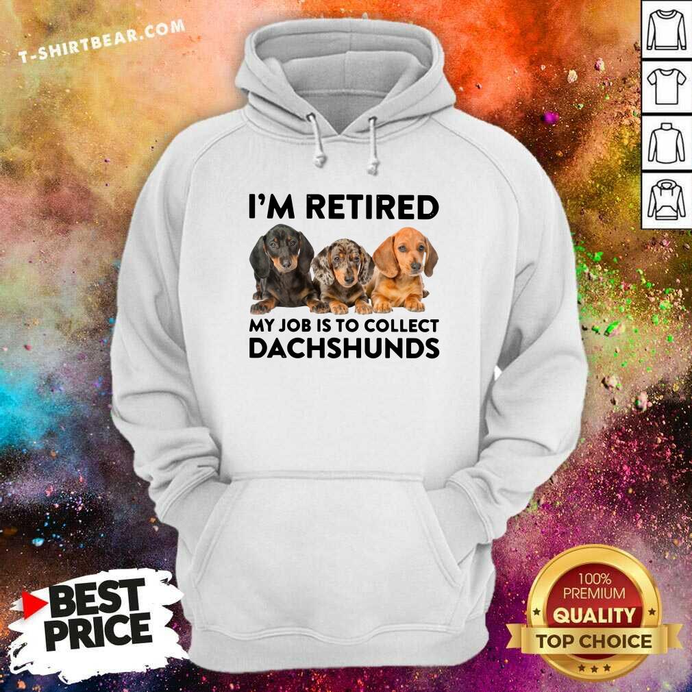 I Am Retired My Job Is To Collect Dachshunds Shirt