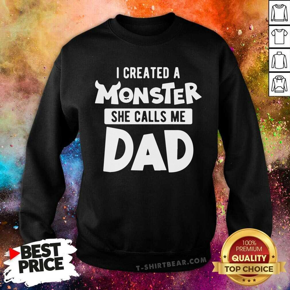 I Created A Monster She Calls Me Dad Shirt