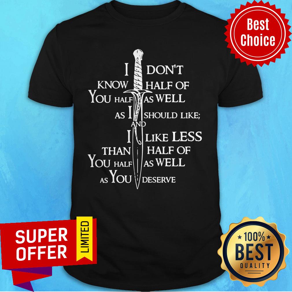 i-dont-know-half-of-you-half-as-well-as-i-shirt.jpg