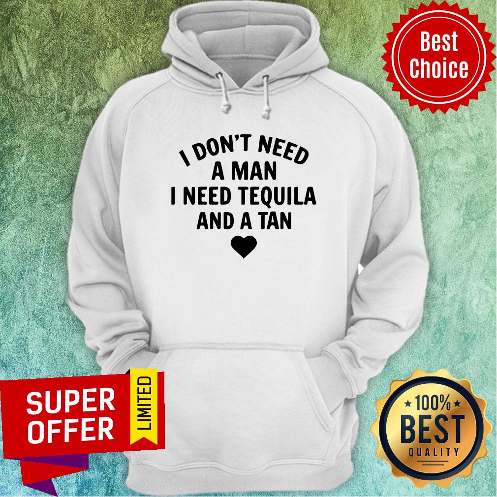 I Don't Need A Man I Need Tequila And A Tan Shirt