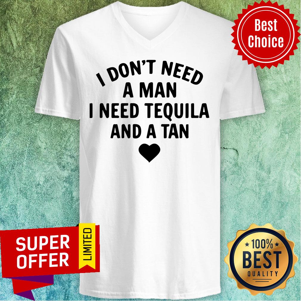 I Don't Need A Man I Need Tequila And A Tan Shirt
