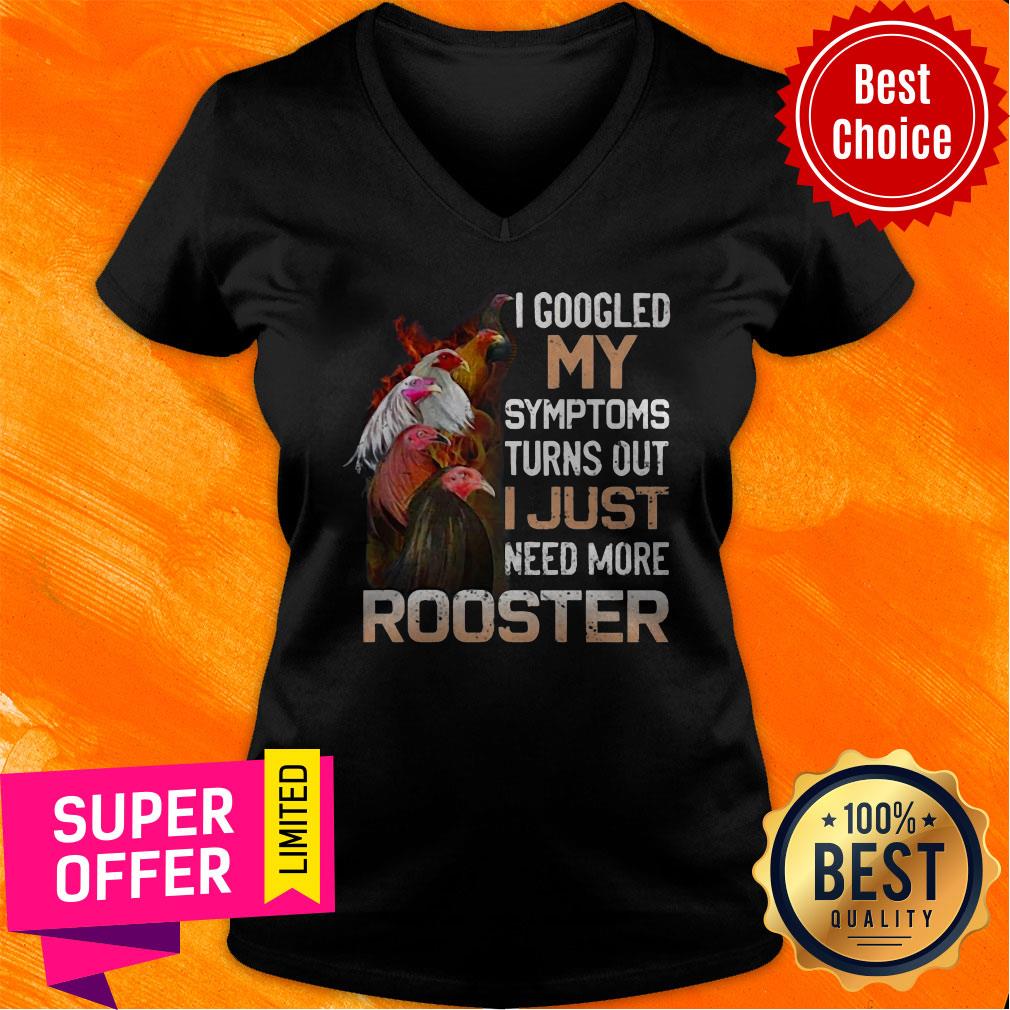 I Googled My Symptoms Turns Out I Just Need More Rooster Shirt