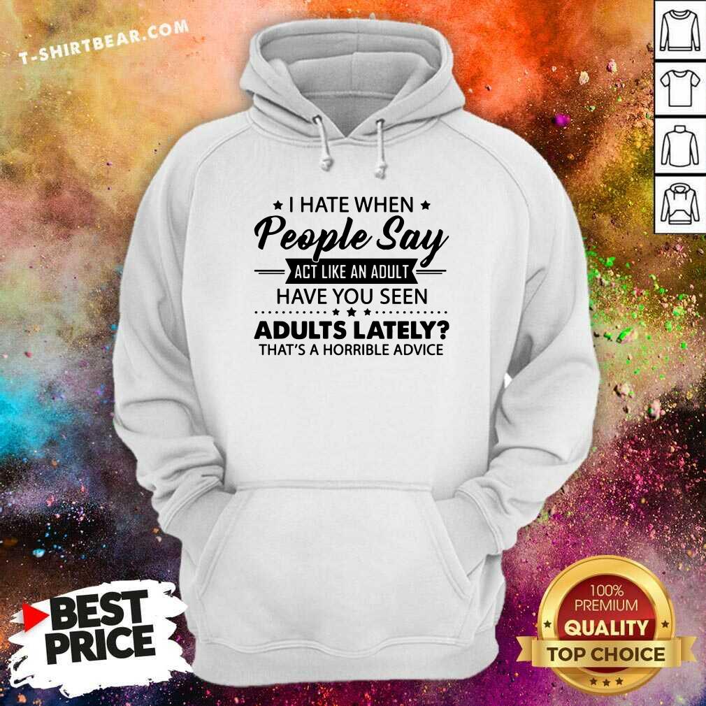 I Hate When People Say Act Like An Adult Shirt