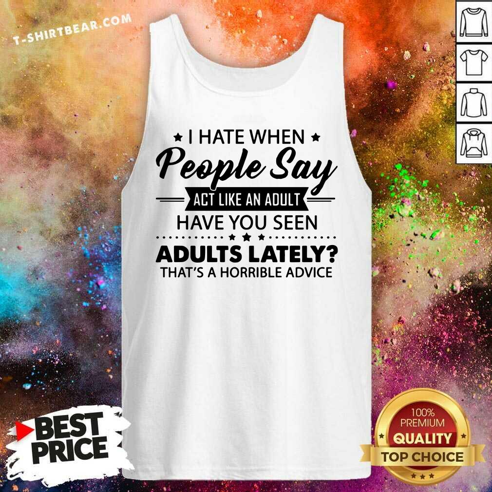 I Hate When People Say Act Like An Adult Shirt