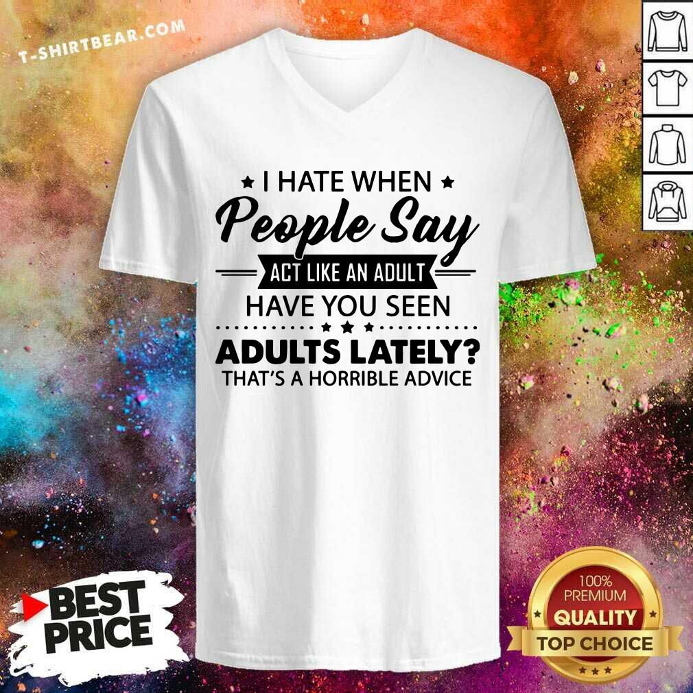 I Hate When People Say Act Like An Adult Shirt