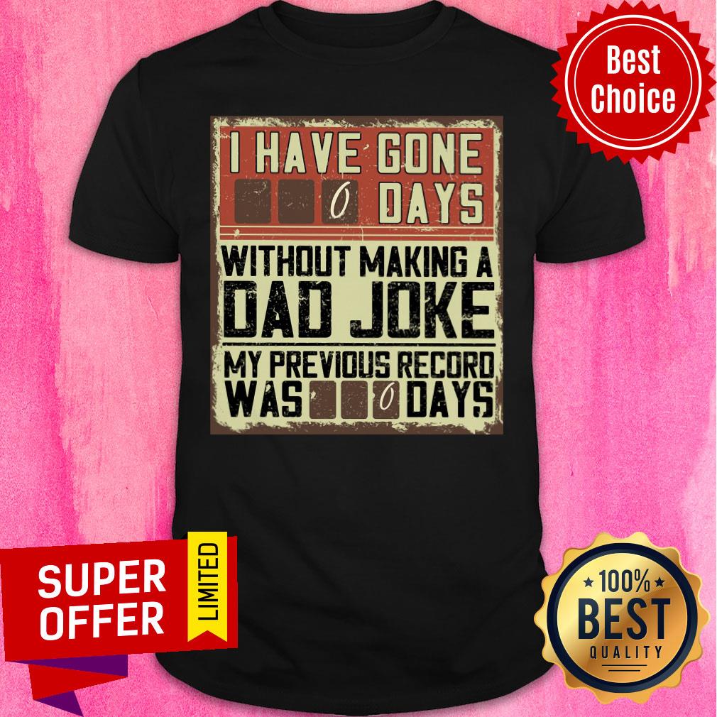 I Have Gone 0 Days Without Making A Dad Joke Shirt