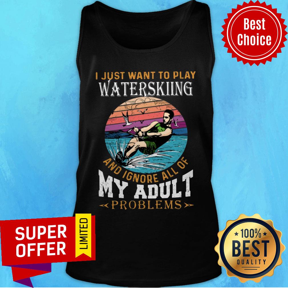 I Just Want To Play Waterkiing And Ignore All Of My Adult Problems Shirt