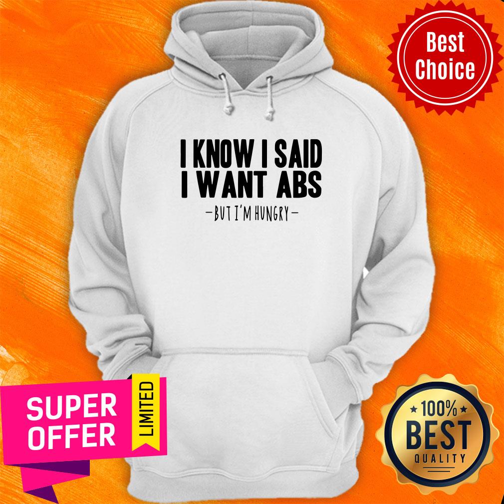 I Know I Said I Want Abs But I'm Hungry Shirt
