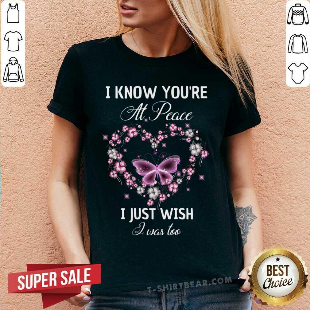 I Know You Are At Peace I Just Wish I Was Loo Butterfly Shirt