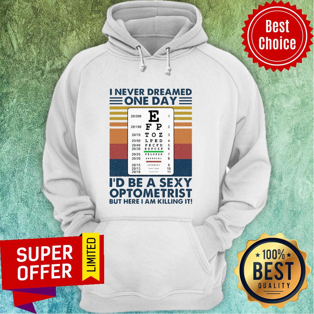 i-never-dreamed-one-day-id-be-a-sexy-optometrist-but-here-i-am-killing-it-vintage-hoodie.jpg