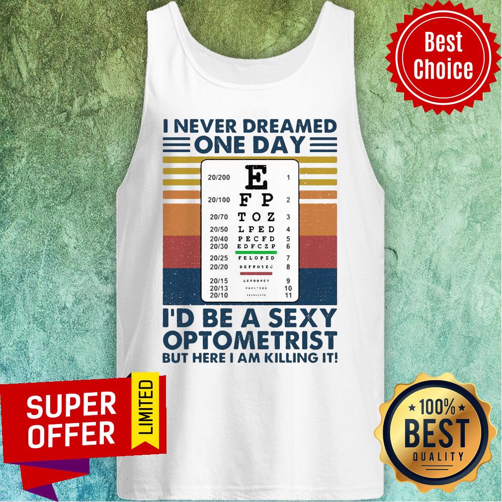 i-never-dreamed-one-day-id-be-a-sexy-optometrist-but-here-i-am-killing-it-vintage-tank-top.jpg
