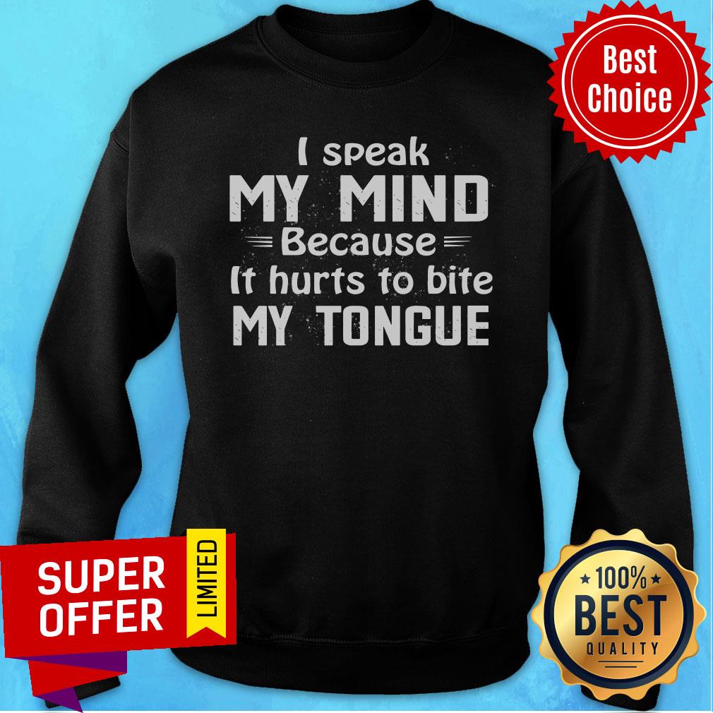 I Speak My Mind Because It Hurts To Bite My Tongue Shirt