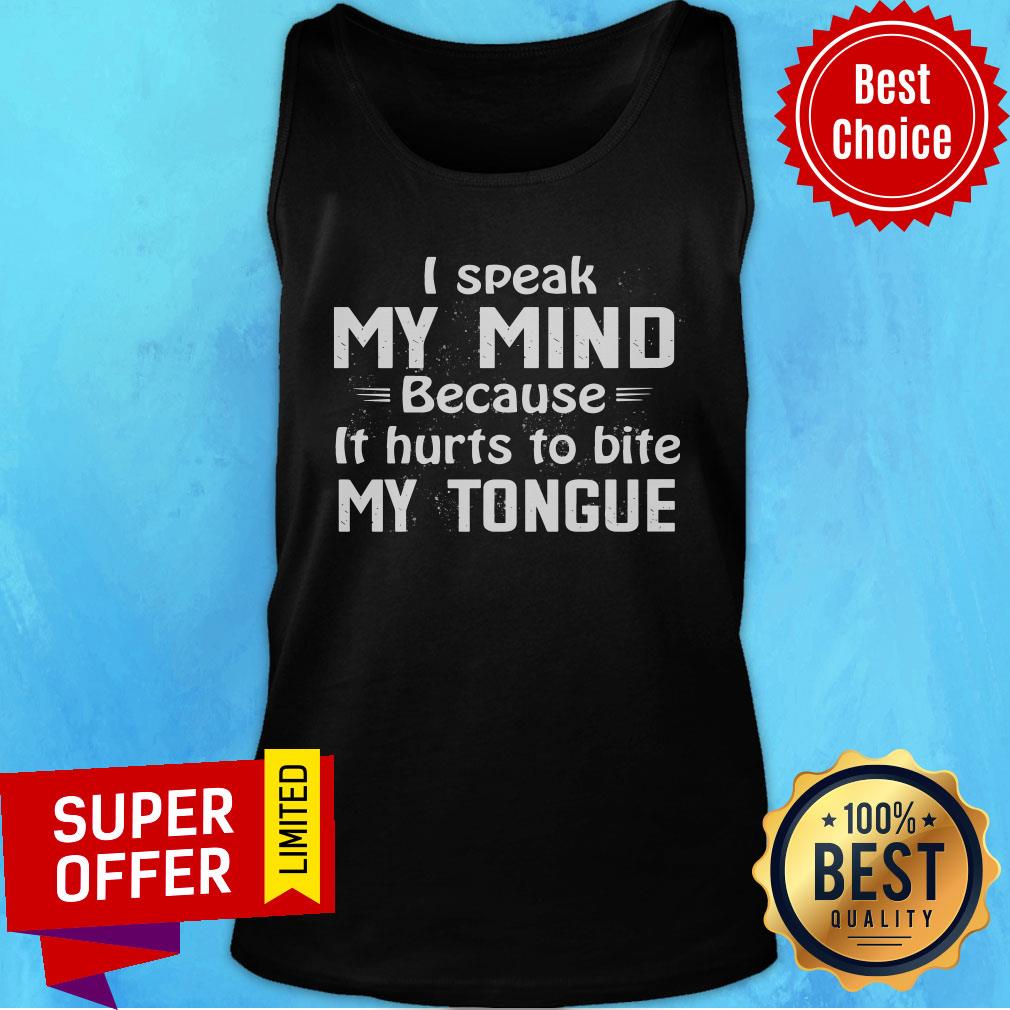 I Speak My Mind Because It Hurts To Bite My Tongue Shirt