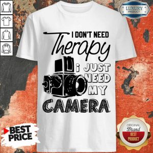 I Don't Need Therapy I Just Need My Camera Shirt