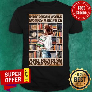 Girl Hold Books In My Dream World Books Are Free And Reading Makes You Thin Shirt