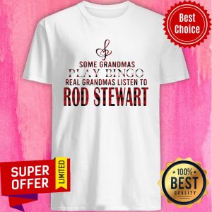 Some Grandmas Play Bingo Real Grandmas Listen To Rod Stewart Shirt