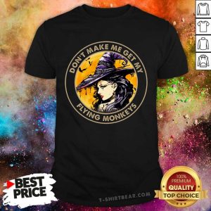 Do Not Make Me Get My Flying Monkeys Witch Shirt