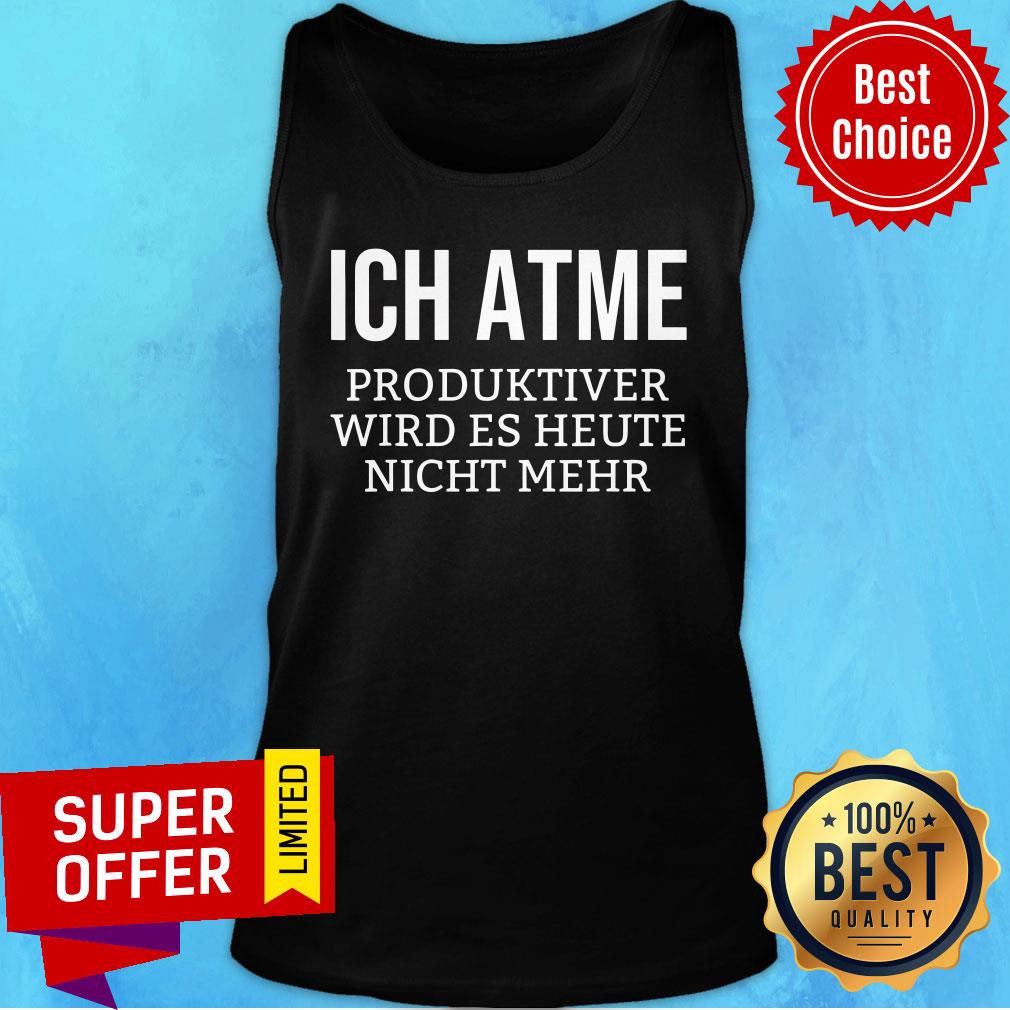 Ich Atme Produktiver Wird Es Heute Nicht Mehr Shirt