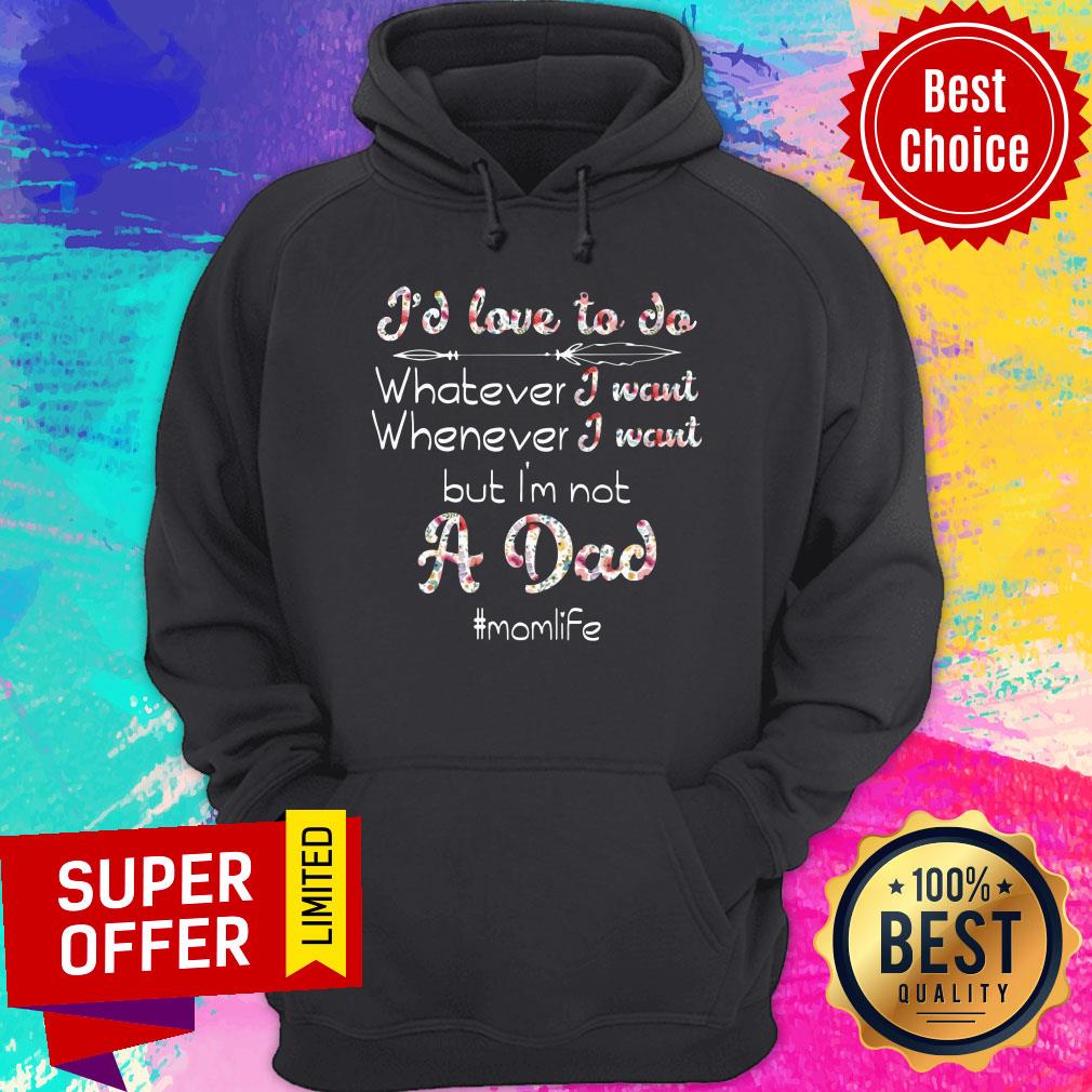 I'd Love To Do Whatever I Want But I'm Not A Dad Shirt