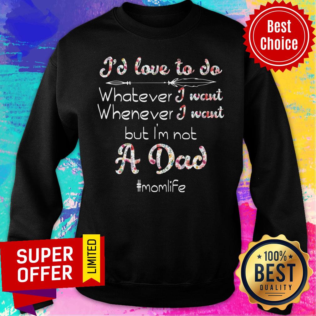 I'd Love To Do Whatever I Want But I'm Not A Dad Shirt