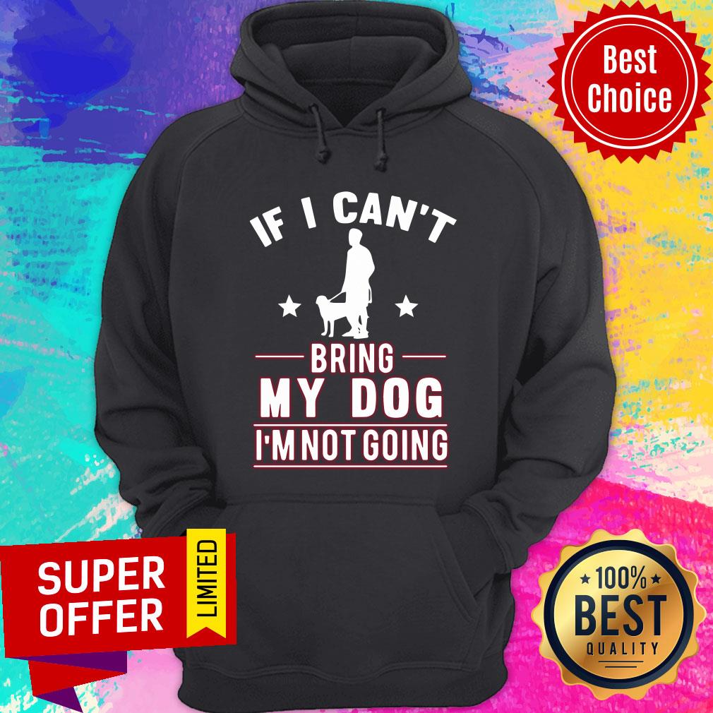 If I Can't Bring My Dog I'm Not Going Shirt