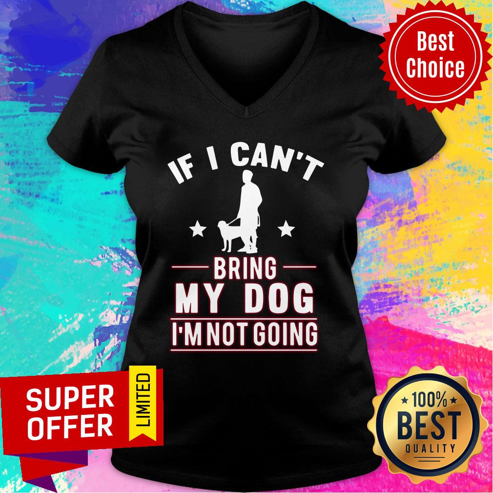 If I Can't Bring My Dog I'm Not Going Shirt
