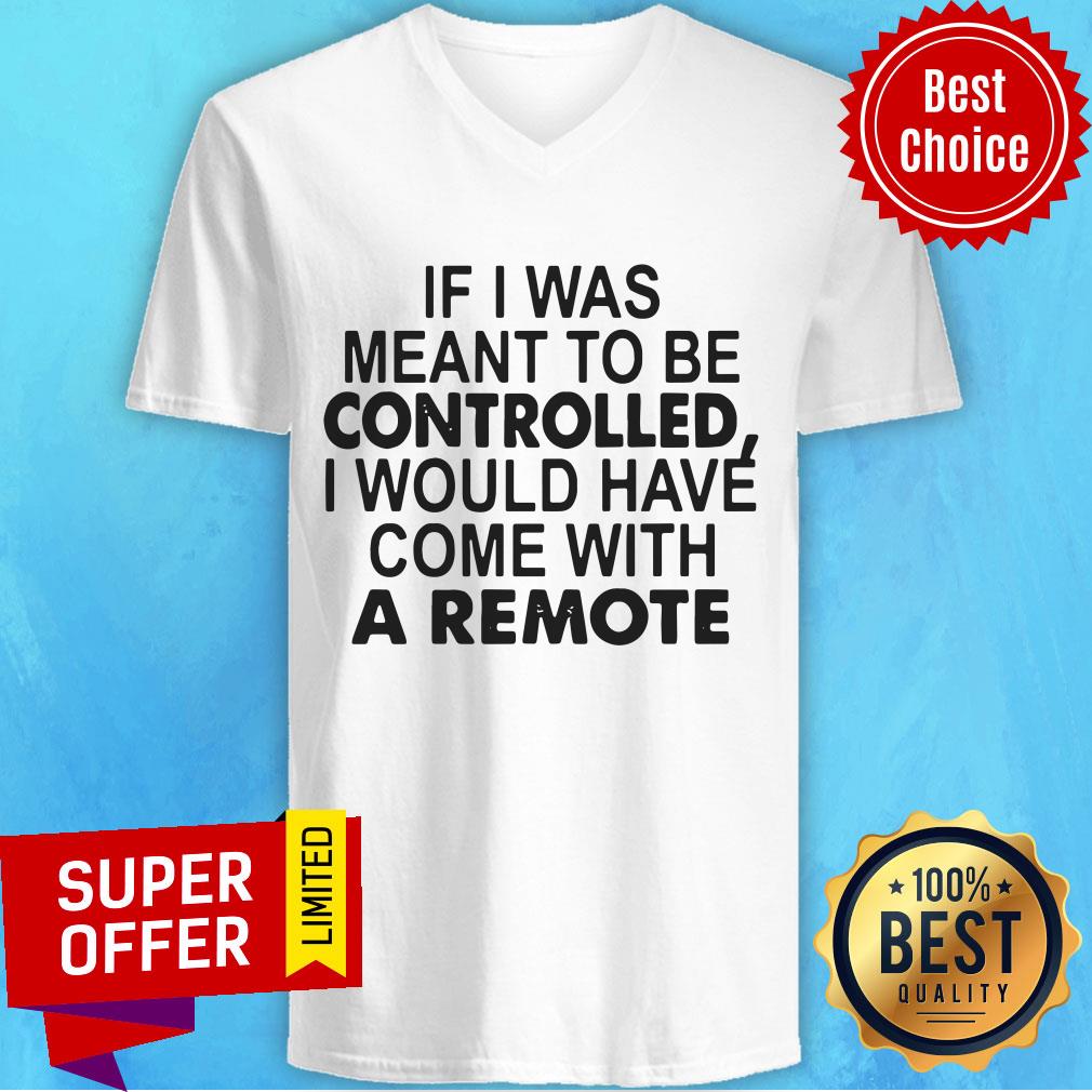 If I Was Meant To Be Controlled I Would Have Come With A Remote Shirt