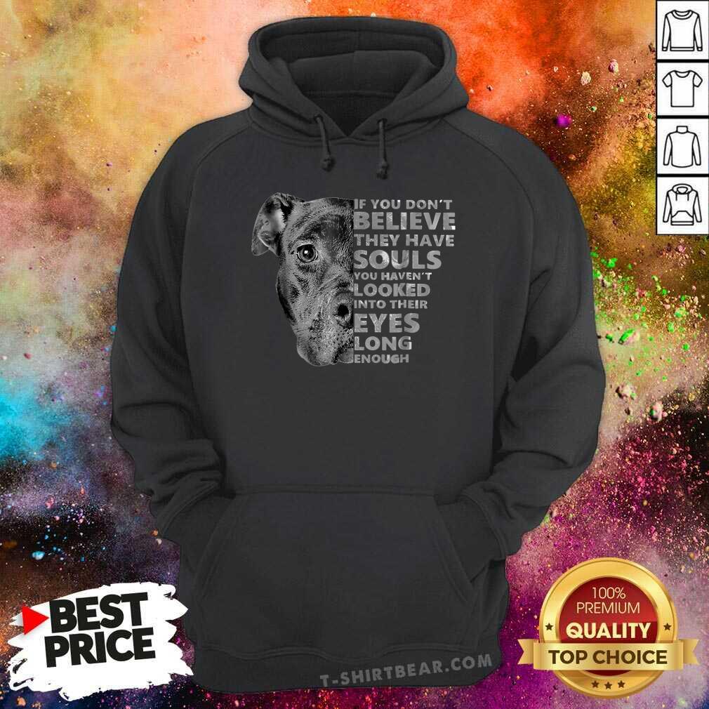 If You Do Not Belive They Have Souls Black Dog Shirt
