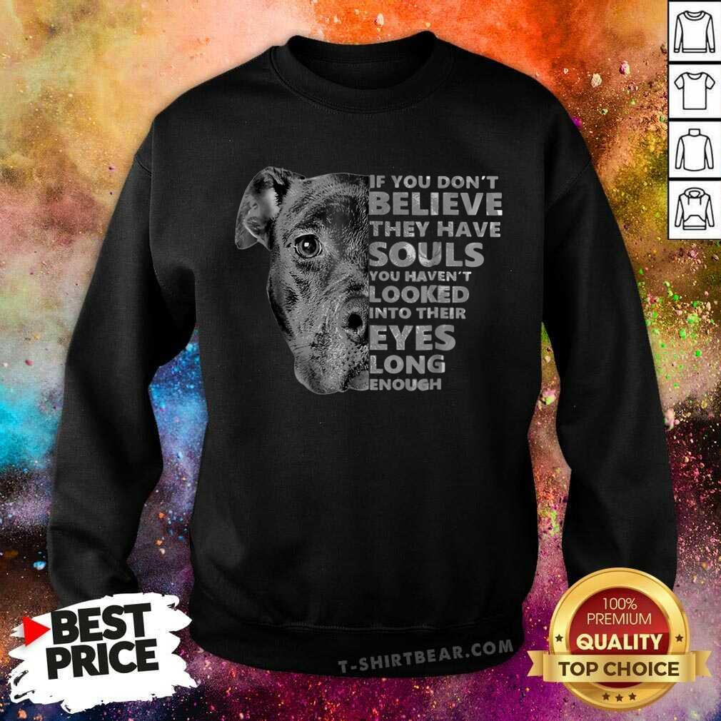If You Do Not Belive They Have Souls Black Dog Shirt