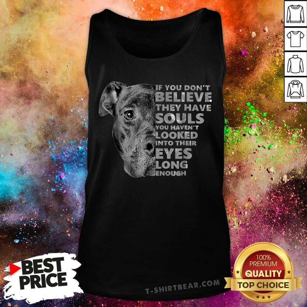 If You Do Not Belive They Have Souls Black Dog Shirt
