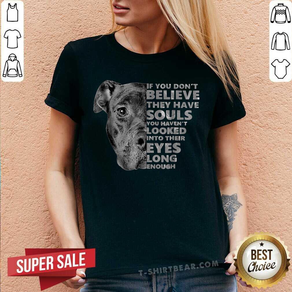 If You Do Not Belive They Have Souls Black Dog Shirt