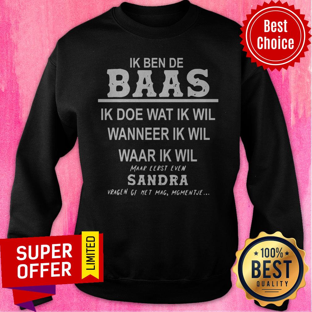 Ik Ben De Baas Ik Doe Wat Ik Wil Wanneer Ik Wil Maar Eerst Even Sandra Shirt