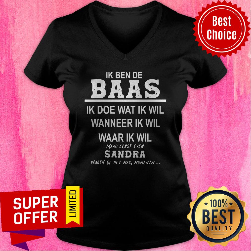 Ik Ben De Baas Ik Doe Wat Ik Wil Wanneer Ik Wil Maar Eerst Even Sandra Shirt