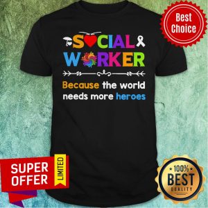 Funny Awareness Social Worker Because The World Needs More Heroes Shirt