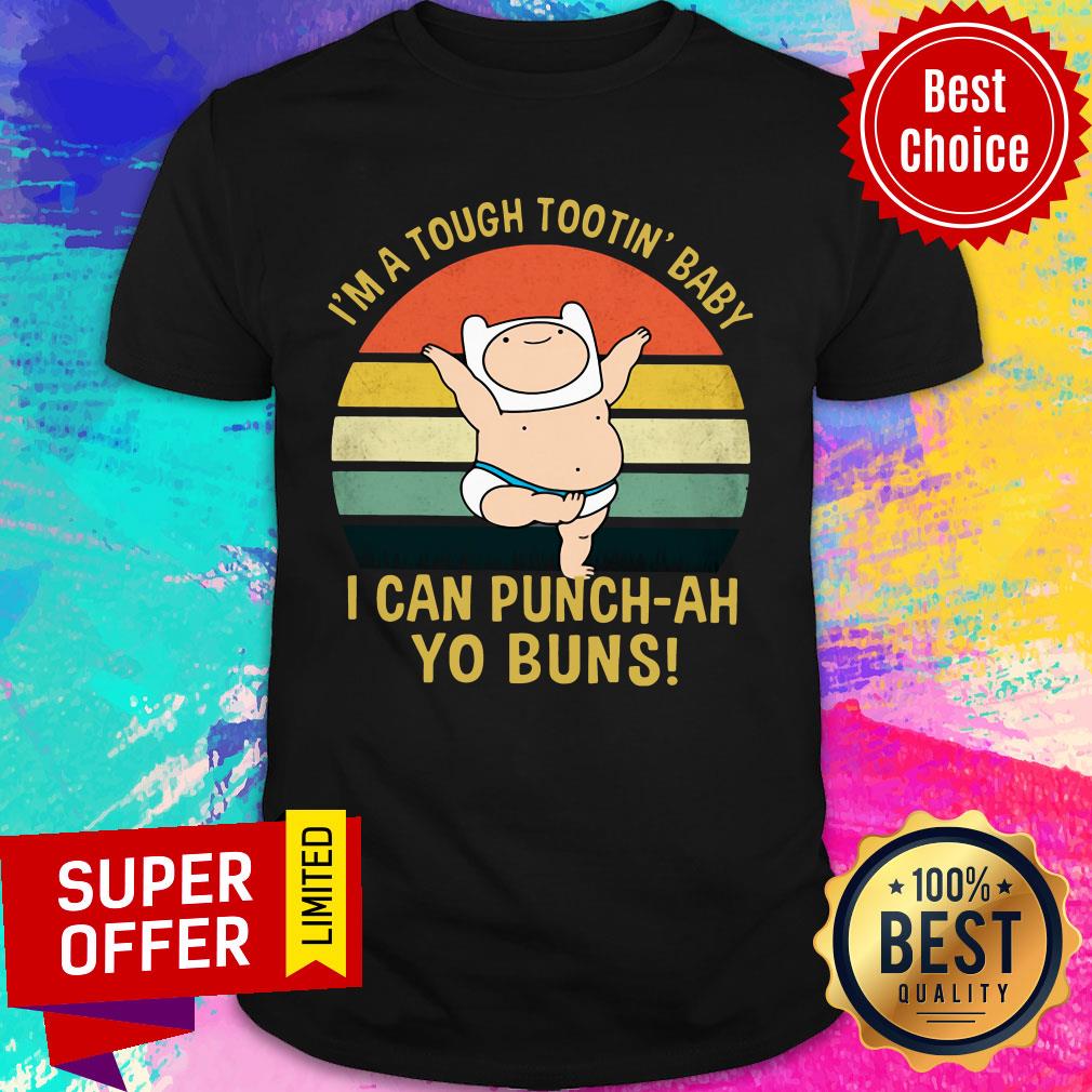 I’m A Tough Tootin’ Baby I Can Punch-ah Yo Buns Vintage Shirt