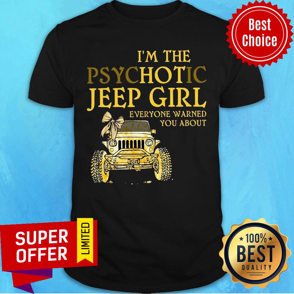 I'm The Psychotic Jeep Girl Everyone Warned Shirt