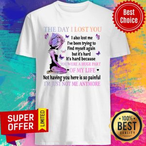 The Day I Lost You I Also Lost Me I've Been Trying To Find Myselt Again YI'm Just Not Me Anymore Shirt